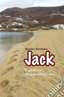 Jack il gabbiano che non voleva volare. E-book. Formato EPUB ebook di Massimo Bartilomo