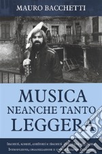 Musica Neanche Tanto LeggeraIncontri, scontri, confronti e riscontri  di una vita so[g]nante. E-book. Formato EPUB ebook