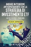 Andare in pensione anticipatamente con la strategia di investimento ETF (Nuova Versione)Come andare in pensione ricchi con gli ETF. E-book. Formato EPUB ebook