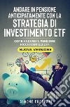 Andare in pensione anticipatamente con la strategia di investimento ETF (Nuova Versione)Come andare in pensione ricchi con gli ETF. E-book. Formato EPUB ebook di Simone Ercolani