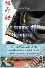 Le trame dei Samurai. L&apos;arte dell&apos;intreccio di fili (Kumihimo) nelle armi e nelle vesti dei guerrieri giapponesi. E-book. Formato EPUB ebook