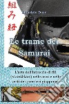 Le trame dei Samurai. L&apos;arte dell&apos;intreccio di fili (Kumihimo) nelle armi e nelle vesti dei guerrieri giapponesi. E-book. Formato EPUB ebook