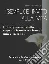 Semplice invito alla vita. Come passare dalla sopravvivenza a vivere una vita feliceCon la straordinaria partecipazione di Les Brown per la prefazione. E-book. Formato EPUB ebook