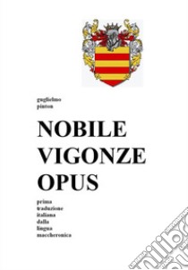 NOBILE VIGONZE OPUS. La Nobile Impresa del Conte Vigonza. E-book. Formato PDF ebook di Guglielmo Pinton