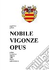 NOBILE VIGONZE OPUS. La Nobile Impresa del Conte Vigonza. E-book. Formato PDF ebook di Guglielmo Pinton