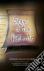 Segui il tuo istintoUn appassionante e incredibile viaggio alla disperata ricerca della felicità. E-book. Formato EPUB