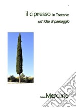 Il cipresso in Toscana: un&apos; idea di paesaggio. E-book. Formato PDF ebook