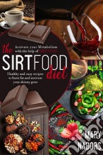 The Sirtfood DietActivate Your Metabolism With The Help Of Sirt Food, Healty And Easy Recipes To Burn Fat And Activate Your Skinny Gene. E-book. Formato EPUB ebook