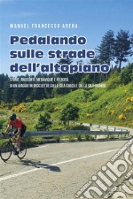 Pedalando sulle strade dell&apos;Altopiano - Storie, racconti e meraviglie di un viaggio in bicicletta sulla Sila Greca e sulla Sila Grande. E-book. Formato EPUB ebook