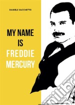 My name is Freddie Mercury. E-book. Formato EPUB ebook