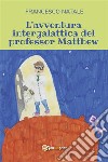 L'avventura intergalattica del professor Matthew. E-book. Formato EPUB ebook di Francesco Natale