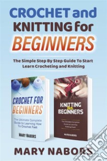 Crochet and Knitting for BeginnersThe Simple Step By Step Guide To Start Learn Crocheting and Knitting. E-book. Formato PDF ebook di Mary Nabors