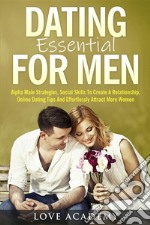 Dating Essential For MenAlpha Male Strategies, Social Skills To Create A Relationship, Online Dating Tips And Effortlessly Attract More Women. E-book. Formato PDF