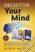 Declutter Your MindThis Book Includes : Relaxation and Stress Reduction for Beginners + Chakras Healing Meditation + Reiki Healing for Beginners. E-book. Formato PDF ebook