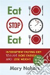 Eat Stop Eat. Intermittent Fasting Diet to Have More Energy and Lose Weight (with the Best Recipes). E-book. Formato PDF ebook