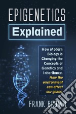 Epigenetics Explained. How Modern Biology is Changing the Concepts of Genetics and Inheritance. How the environment can affect our genes.. E-book. Formato PDF ebook