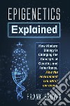 Epigenetics Explained. How Modern Biology is Changing the Concepts of Genetics and Inheritance. How the environment can affect our genes.. E-book. Formato PDF ebook di Frank Brown