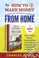 How to Make Money from Home (2 Books in 1). How to Make Money Homesteading-Self Sufficient and Happy Life + Beekeeping for Beginners. E-book. Formato PDF ebook