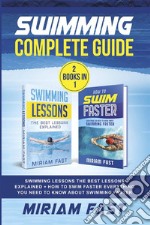 Swimming Complete Guide (2 Books in 1). Swimming Lessons The Best Lessons Explained + How To Swim Faster Everything You Need to Know about Swimming Faster. E-book. Formato PDF