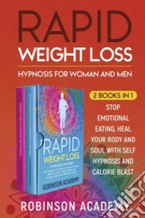 Rapid Weight Loss Hypnosis for Woman and Men (2 Books in 1)Stop Emotional Eating, Heal Your Body and Soul with Self Hypnosis and Calorie Blast. E-book. Formato PDF ebook di Robinson Academy