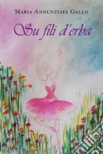 Su fili d'erba. E-book. Formato EPUB ebook di Maria Annunziata Gallo