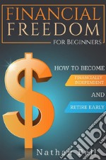 Financial Freedom for BeginnersHow To Become Financially Independent and Retire Early. E-book. Formato EPUB ebook