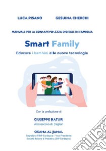 Manuale per la consapevolezza digitale in famiglia.SMART FAMILY - Educare i bambini alle nuove tecnologie. E-book. Formato EPUB ebook di Luca Pisano e Gesuina Cherchi