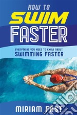 How to swim fasterEverything You Need to Know about Swimming Faster. E-book. Formato EPUB