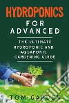 Hydroponics for AdvancedThe  Ultimate Hydroponic and Aquaponic Gardening Guide. E-book. Formato EPUB ebook