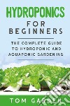 Hydroponics For BeginnersThe Complete Guide to Hydroponic and Aquaponic Gardening. E-book. Formato EPUB ebook