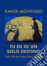 Tu ed io un solo destinoDue vite ma una sola anima. E-book. Formato EPUB ebook