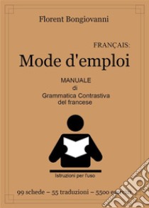 Mode d'emploiManuale di grammatica contrastiva del Francese. E-book. Formato PDF ebook di Florent Bongiovanni