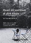 Quasi mi scordavo di dirti addioDiario di una vita. Pagine che raccontano quello che ho visto, quello che ho provato vissuto e non vissuto.  Quello che mi hanno raccontato negato e regalato.. E-book. Formato EPUB ebook di Luisa Murdaca