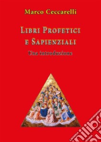 Libri profetici e sapienziali. Una introduzione. E-book. Formato PDF ebook di Marco Ceccarelli