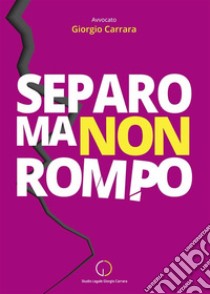 Separo ma non rompoCome gestire e affrontare la separazione e il divorzio attraverso il metodo separo ma non rompo che tutela i figli e accompagna passo passo le coppie verso una nuova famiglia.. E-book. Formato EPUB ebook di Giorgio Carrara