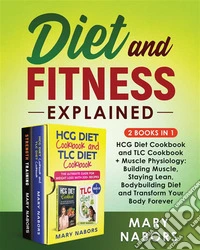 Diet and Fitness Explained (2 Books in 1)HCG Diet Cookbook and TLC Cookbook + Muscle Physiology: Building Muscle, Staying Lean, Bodybuilding Diet and Transform Your Body Forever. E-book. Formato EPUB ebook