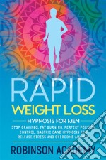 Rapid weight loss hypnosis for menStop Cravings, Fat Burning, Perfect Portion Control, Gastric Band Hypnosis for Release Stress And Overcome Anxiety. E-book. Formato EPUB