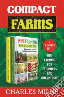 Compact Farms (2 Books in 1)Mini Farming for Beginners and Intermediate. E-book. Formato EPUB ebook di Charles Milne