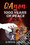 Qanon and 1000 Years of PeaceThe Battle For Our Souls and The Earth, Discover How The New World Order and Illuminati Hijacked The World And Control Your Mind. E-book. Formato EPUB ebook di Simon Smith