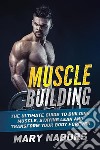Muscle BuildingThe Ultimate Guide to Building Muscle, Staying Lean and Transform Your Body Forever. E-book. Formato EPUB ebook