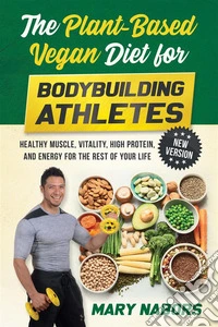 The Plant-Based Vegan Diet for Bodybuilding Athletes (NEW VERSION)Healthy Muscle, Vitality, High Protein, and Energy for the Rest of your Life. E-book. Formato EPUB ebook