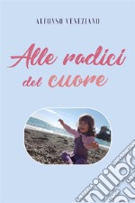 Alle Radici Del Cuore. E-book. Formato EPUB