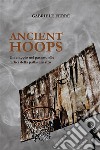 Ancient Hoops. Un viaggio nel passato alle radici della pallacanestroUn viaggio nel passato alle radici della pallacanestro. E-book. Formato EPUB ebook