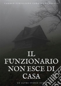 Il Funzionario non esce di casa ed altre storie nere. E-book. Formato EPUB ebook di Carmen Cirigliano Carmine Menzella