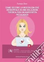 Come gestire la nostalgia che intrappola in una relazione tossica con un narcisista patologico. E-book. Formato EPUB ebook