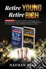 Retire Young Retire Rich: 2 Manuscripts in 1Retire Early with ETF Investing Strategy: How to Retire Rich with ETF Stock Investing Passive Income + Millionaire Habits. E-book. Formato EPUB ebook