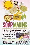 Soap Making for BeginnersThe Ultimate Guide to Make Natural and Organic Soap at Home. E-book. Formato EPUB ebook di Kelly Soapy