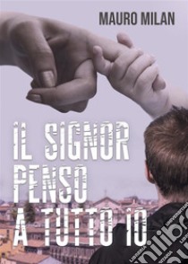 Il signor penso a tutto io.. E-book. Formato EPUB ebook di Mauro Milan