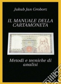 Il manuale della cartamoneta. Metodi e tecniche di analisi. E-book. Formato EPUB ebook di Jakub Jan Groborz