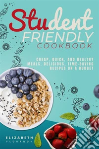 Student-Friendly CookbookCheap, quick, and healthy  meals. Delicious, time-saving  recipes on a budget. E-book. Formato EPUB ebook